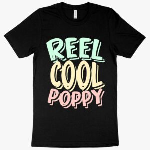 Reel Cool Poppy T-Shirt - A playful and stylish Father's Day gift for fishing enthusiasts. Celebrate the coolest Poppy with this comfortable and unique shirt.