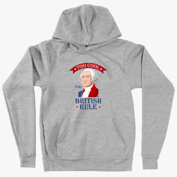 Too Cool for British Rule' Hoodie Inspired by George Washington – Toddler Patriot Apparel, Stylish and Historical Fashion Wear.