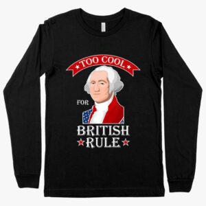 Too Cool for British Rule' Long Sleeve T-Shirt – Rebellion Against British Rule Apparel, Stylish and Defiant Fashion Wear.