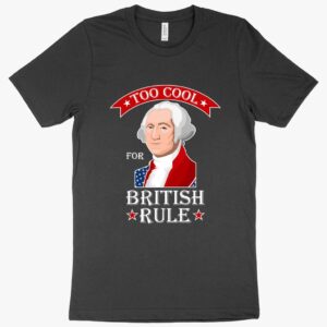 Too Cool for British Rule' T-Shirt – Independence Day Apparel, Trendy and Patriotic Rebellion Wear.