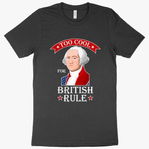 Too Cool for British Rule' T-Shirt – Independence Day Apparel, Trendy and Patriotic Rebellion Wear.