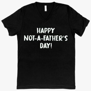 V-Neck 'Happy Not-a-Father's Day' T-Shirt – Playful and Humorous Apparel for Celebrating Non-Fathers.