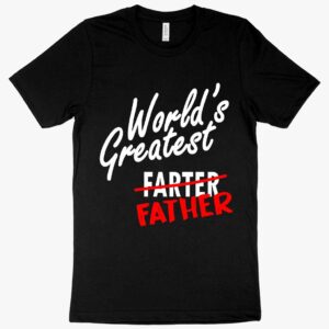 T-Shirt - Celebrate Dad's Humor with Our World's Greatest Father T-Shirt - Greatest Farter T-Shirt Combo.