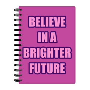 Believe in a Brighter Future Spiral Notebook: Inspirational Stationery.