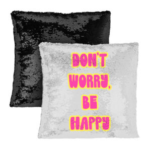 Don't Worry Be Happy Sequin Pillow Case: Spread Positivity.