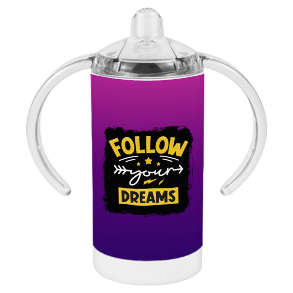 Follow Your Dreams Sippy Cups - Cute Design Cup