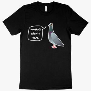 "Humans Aren't Real" pigeon t-shirt on white background.