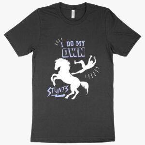 "I Do My Own Stunts" Horse T-Shirt with Horse Graphic.