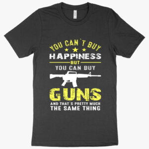 "You Can’t Buy Happiness" Gun Rights T-Shirt with Gun Symbol.