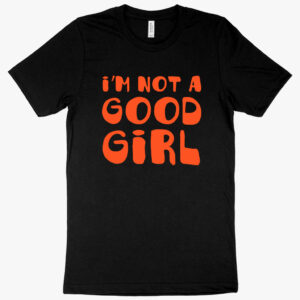 Bold graphic tee featuring empowering "I’m Not a Good Girl" slogan.