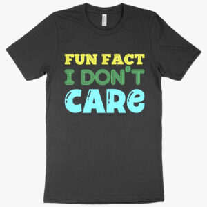 Sassy tee featuring "Fun Fact: I Don’t Care" slogan.