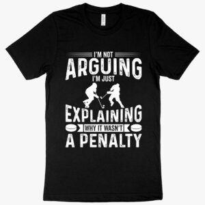 Playful tee featuring "I’m Not Arguing" slogan for hockey enthusiasts.