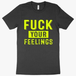 Edgy tee featuring "Fu*k Your Feelings" slogan in bold typography.