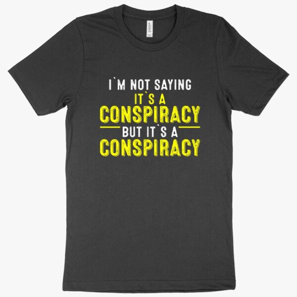 T-shirt featuring text "I'm Not Saying It's a Conspiracy".