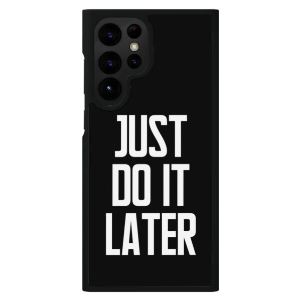 Just Do It Later Samsung S22 Ultra Phone Case - Black with text.