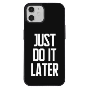 Just Do It Later iPhone 12 Case - Black with text.