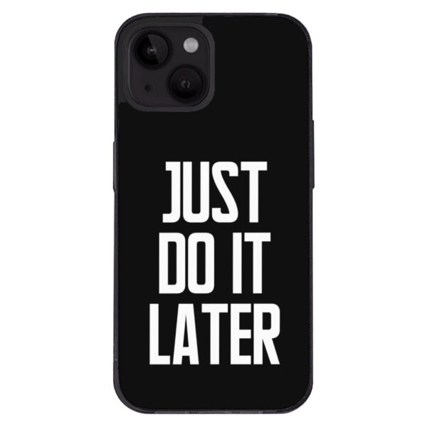 Just Do It Later iPhone 14 Case - Black with text.