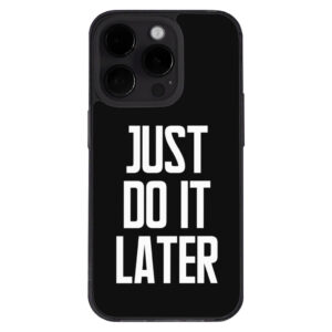 Just Do It Later iPhone 14 Pro Max Case - Black with text.