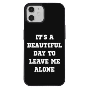 iPhone 12 Case - "Beautiful Day to Leave Alone" Design.