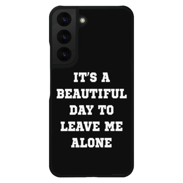 S22 Plus Case - "Beautiful Day to Leave Alone" Design.