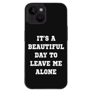 iPhone 14 Plus Case - "Beautiful Day to Leave Alone" Design.