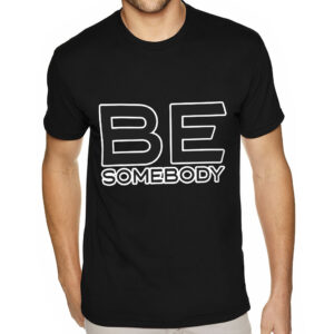 Sueded T-Shirt - "Be Somebody" Design.