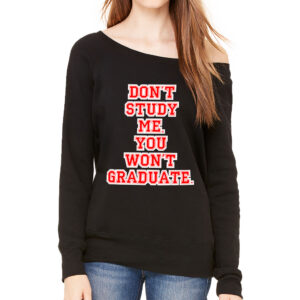 Wide Neck Sweatshirt - "Don't Study Me" Design.