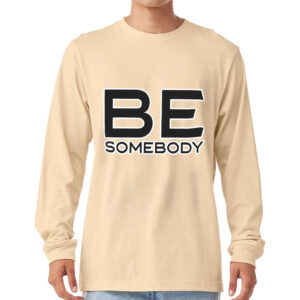 Long Sleeve T-Shirt - "Be Somebody" Design.