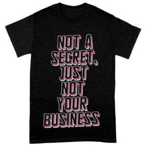 Heavy cotton tee with "Not a Secret" statement design.