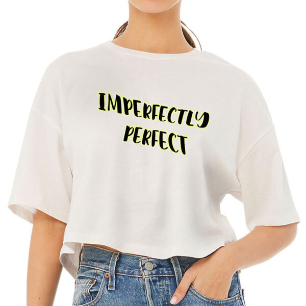 Imperfectly Perfect Women's Crop Tee Shirt with empowering message.