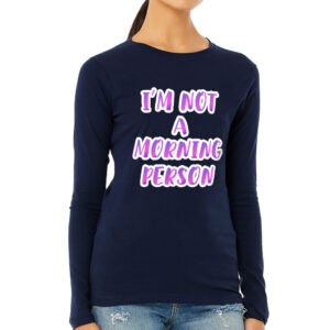 Women's long sleeve tee featuring I'm Not a Morning Person