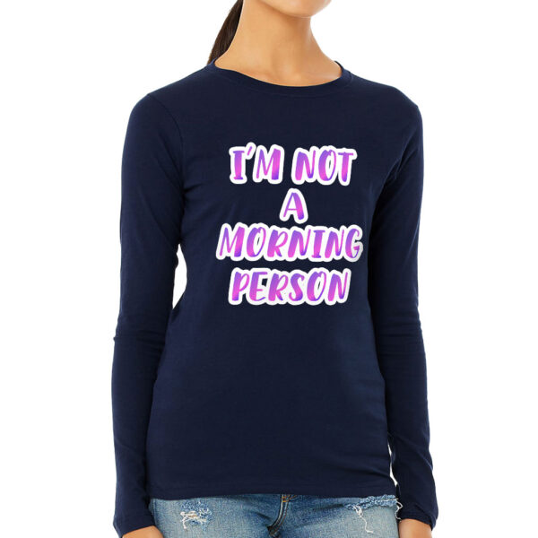 Women's long sleeve tee featuring I'm Not a Morning Person