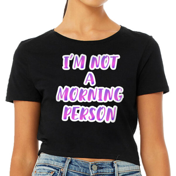 Women's cropped T-Shirt featuring I'm Not a Morning Person design.