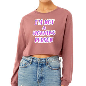 Cropped long sleeve tee featuring "I'm Not a Morning Person