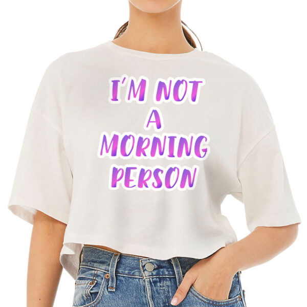 Cropped tee featuring "I'm Not a Morning Person" design.