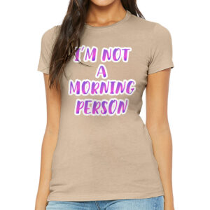 Slim fit tee featuring "I'm Not a Morning Person" design.